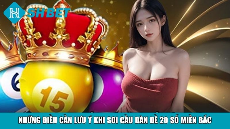 Những điều cần lưu ý khi soi cầu dàn đề 20 số miền Bắc