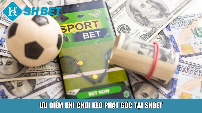 Ưu điểm khi chơi kèo phạt góc tại SHBET